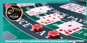 Baccarat là gì? Trò chơi đánh bài thú vị không thể bỏ qua tại PG88