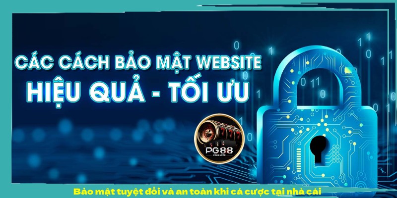 Bảo mật tuyệt đối và an toàn khi cá cược tại nhà cái 