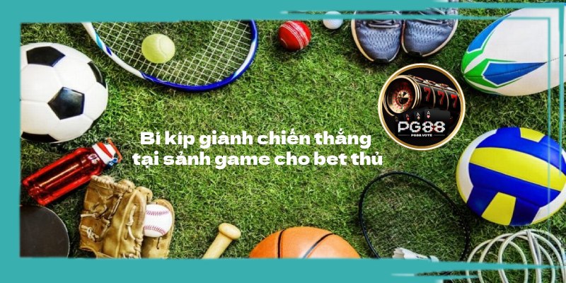 Bí kíp giành chiến thắng tại sảnh game cho bet thủ