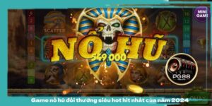 Game nổ hũ đổi thưởng siêu hot hit nhất của năm 2024