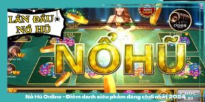 Nổ Hũ Online - Điểm danh siêu phẩm đáng chơi nhất 2024