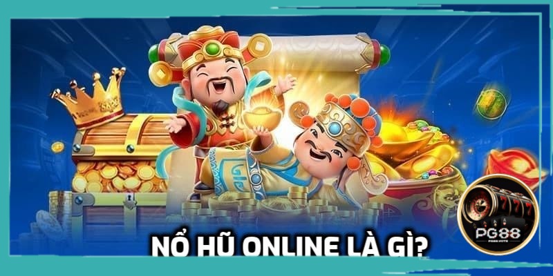 Tìm hiểu nổ hũ online là gì?