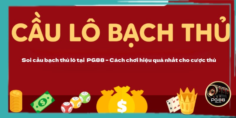 Soi cầu bạch thủ lô cách chơi hiệu quả nhất cho cược thủ tại PG88