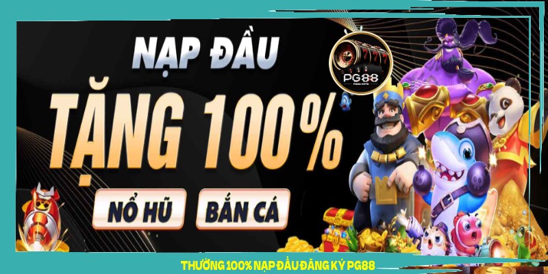 Thưởng 100% nạp đầu đăng ký PG88 