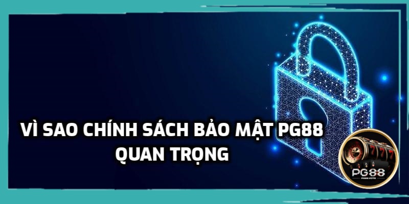 Vì sao chính sách bảo mật quan trọng