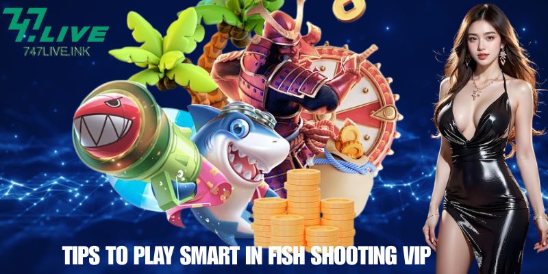 Tips to Play Smart in Fish Shooting VIP